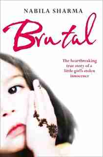 Brutal: The Heartbreaking True Story Of A Little Girl's Stolen Innocence: The True Story Of A Muslim Girl's Stolen Innocence by Nabila Sharma