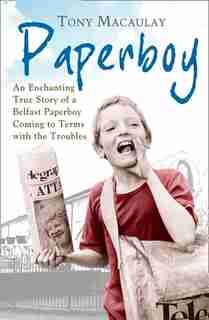 Paperboy: An Enchanting True Story of a Belfast Paperboy Coming to Terms with the Troubles: An Enchanting True Story Of A Belfast Paperboy Coming To Terms With The Troubles by Tony Macaulay