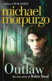 Outlaw: The Story Of Robin Hood: The True Story Of Robin Hood by Michael Morpurgo