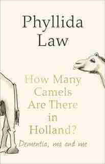 How Many Camels Are There In Holland?: Dementia, Ma And Me by Phyllida Law