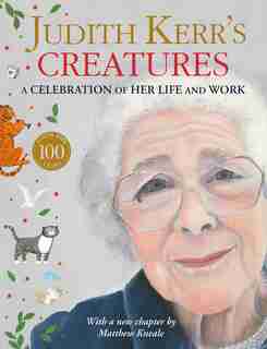 Judith Kerr's Creatures: A Celebration of the Life and Work of Judith Kerr: A Celebration Of The Life And Work Of Judith Kerr by Judith Kerr