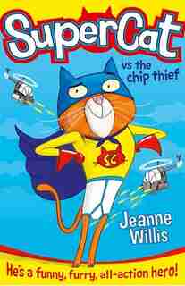 Supercat vs The Chip Thief (Supercat, Book 1) by JEANNE WILLIS