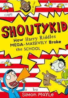 How Harry Riddles Mega-Massively Broke the School (Shoutykid, Book 2) by Simon Mayle