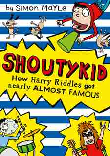 How Harry Riddles Got Nearly Almost Famous (Shoutykid, Book 3) by Simon Mayle