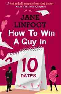 How To Win A Guy In 10 Dates by Jane Linfoot