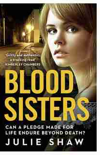 Blood Sisters: Can A Pledge Made For Life Endure Beyond Death? by Julie Shaw