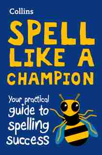 Spell Like A Champion: Your Practical Guide To Spelling Success by Collins Dictionaries