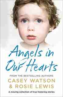 Angels In Our Hearts: A Moving Collection Of True Fostering Stories by Rosie Lewis