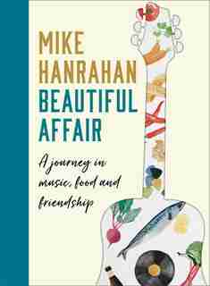 Beautiful Affair: A Journey In Music, Food And Friendship by Mike Hanrahan