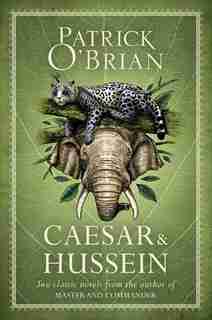 Caesar & Hussein: Two Classic Novels From The Author Of Master And Commander by Patrick O'Brian
