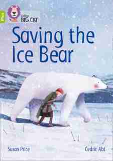 Saving The Ice Bear: Band 11+/lime Plus (collins Big Cat) by Susan Price