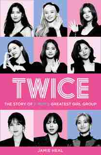 Twice: The Story Of K-pop's Greatest Girl Group de Jamie Heal