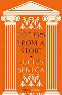 Letters From A Stoic (collins Classics) by Lucius Seneca
