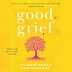 Good Grief:: Embracing life at a time of death Catherine  Mayer Author