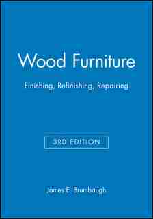 Wood Furniture: Finishing, Refinishing, Repairing by James E. Brumbaugh