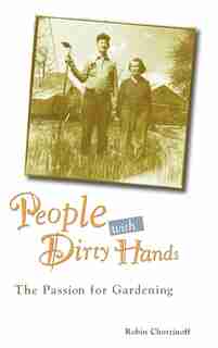 People with Dirty Hands: The Passion for Gardening by Robin Chotzinoff