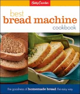 Betty Crocker Best Bread Machine Cookbook: The Goodness of Homemade Bread the Easy Way by Lois L Betty Crocker