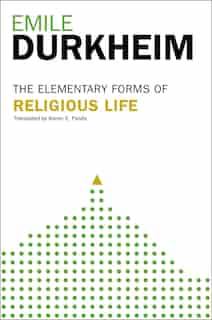 Elementary Forms Of The Religious Life: Newly Translated By Karen E. Fields by Emile Durkheim