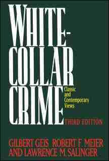 White-Collar Crime: Offenses in Business, Politics, and the Professions, 3rd ed by Gilbert Geis