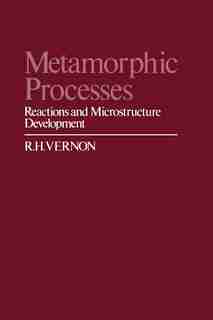 Metamorphic Processes: Reactions and Microstructure Development by R. H. Vernon