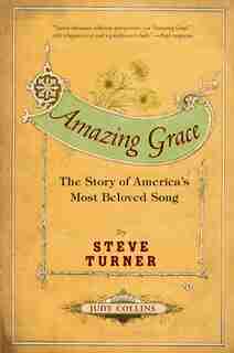 Amazing Grace: The Story of America's Most Beloved Song by Steve Turner