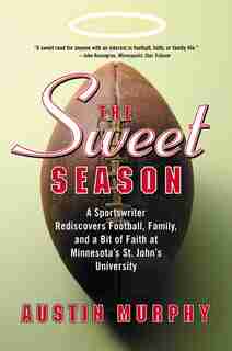 The Sweet Season: A Sportswriter Rediscovers Football, Family, and a Bit of Faith at Minnesota's St. John's University by Austin Murphy
