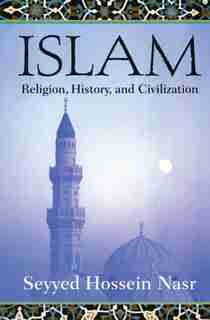 Islam: Religion, History, and Civilization by Seyyed Hossein Nasr