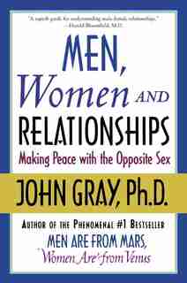 Men, Women And Relationships: Making Peace with the Opposite Sex by John Gray