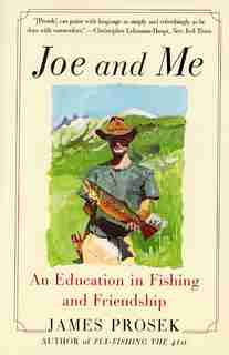 Joe and Me: An Education in Fishing and Friendship by James Prosek