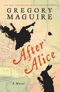 After Alice: A Novel by Gregory Maguire