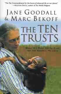 The Ten Trusts: What We Must Do to Care for The Animals We Love by Jane Goodall