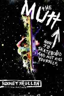 The Mutt: How to Skateboard and Not Kill Yourself by Rodney Mullen