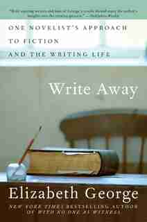Write Away: One Novelist's Approach to Fiction and the Writing Life by Elizabeth George