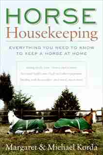 Horse Housekeeping: Everything You Need to Know to Keep a Horse at Home by Margaret Korda