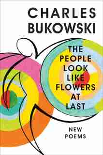 The People Look Like Flowers At Last: New Poems by CHARLES BUKOWSKI