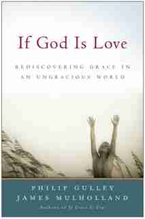 If God Is Love: Rediscovering Grace in an Ungracious World by Philip Gulley