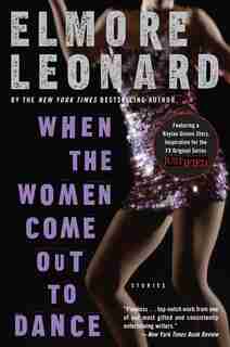 When The Women Come Out To Dance: Stories by Elmore Leonard