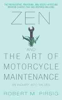 Zen And The Art Of Motorcycle Maintenance: An Inquiry Into Values by Robert M Pirsig