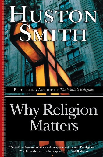 Why Religion Matters: The Fate of the Human Spirit in an Age of Disbelief by Huston Smith