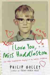 I Love You, Miss Huddleston: And Other Inappropriate Longings of My Indiana Childhood by Philip Gulley