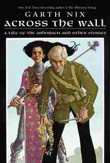 Across The Wall: A Tale of the Abhorsen and Other Stories by Garth Nix