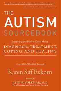 The Autism Sourcebook: Everything You Need to Know About Diagnosis, Treatment, Coping, and Healing by Karen Siff Exkorn