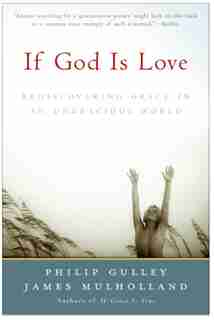 If God Is Love: Rediscovering Grace in an Ungracious World by Philip Gulley