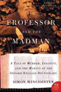 The Professor And The Madman: A Tale of Murder, Insanity, and the Making of the Oxford English Dictionary by Simon Winchester
