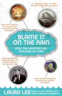 Blame It On The Rain: How the Weather Has Changed History by Laura Lee