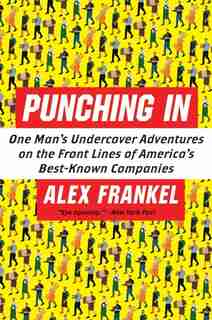 Punching In: One Man's Undercover Adventures on the Front Lines of America's Best-Known Companies by Alex Frankel