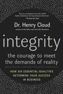 Integrity: The Courage to Meet the Demands of Reality by Henry Cloud