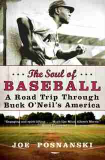 The Soul Of Baseball: A Road Trip Through Buck O'neil's America by Joe Posnanski