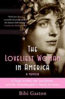 The Loveliest Woman In America: A Tragic Actress, Her Lost Diaries, and Her Granddaughter's Search for Home by Bibi Gaston
