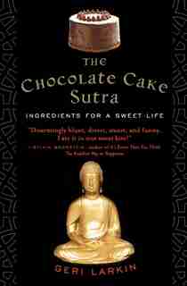 The Chocolate Cake Sutra: Ingredients for a Sweet Life by Geri Larkin